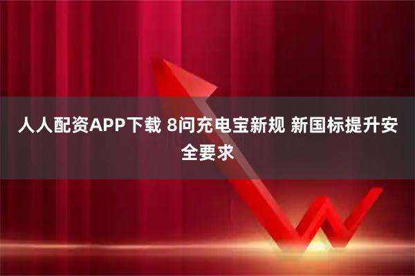人人配资APP下载 8问充电宝新规 新国标提升安全要求